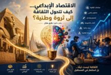 الاقتصاد الإبداعي… كيف تتحول الثقافة إلى ثروة وطنية؟